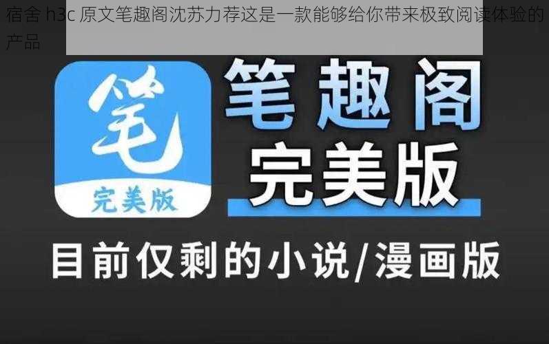 宿舍 h3c 原文笔趣阁沈苏力荐这是一款能够给你带来极致阅读体验的产品