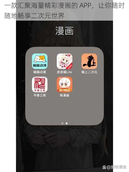 一款汇聚海量精彩漫画的 APP，让你随时随地畅享二次元世界