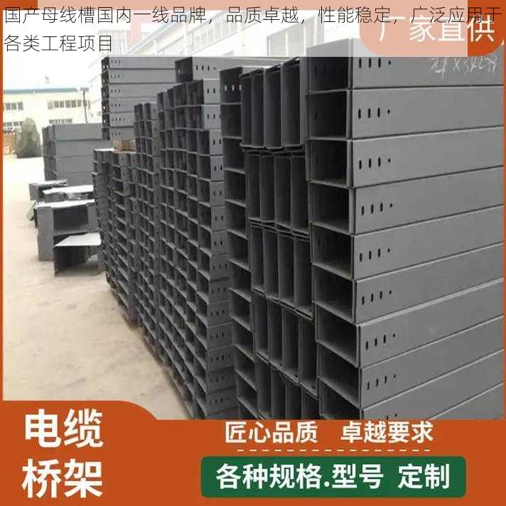 国产母线槽国内一线品牌，品质卓越，性能稳定，广泛应用于各类工程项目