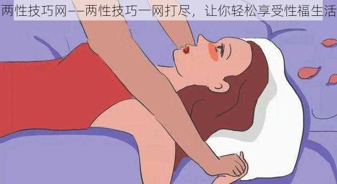 两性技巧网——两性技巧一网打尽，让你轻松享受性福生活