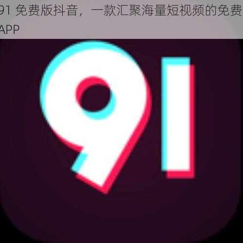 91 免费版抖音，一款汇聚海量短视频的免费 APP