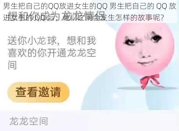 男生把自己的QQ放进女生的QQ 男生把自己的 QQ 放进女生的 QQ 后，他们之间会发生怎样的故事呢？