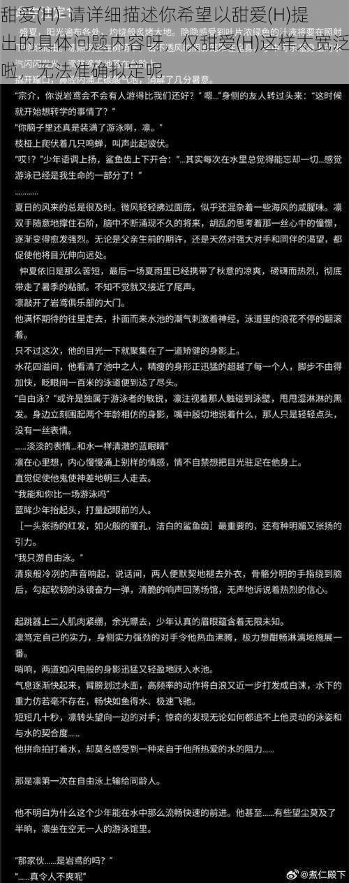 甜爱(H)-请详细描述你希望以甜爱(H)提出的具体问题内容呀，仅甜爱(H)这样太宽泛啦，无法准确拟定呢