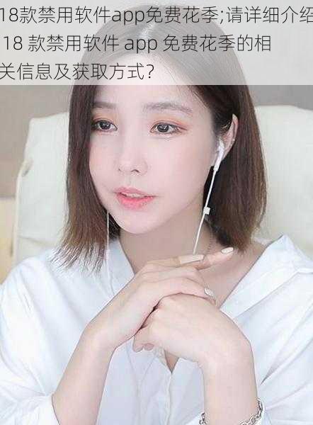 18款禁用软件app免费花季;请详细介绍 18 款禁用软件 app 免费花季的相关信息及获取方式？