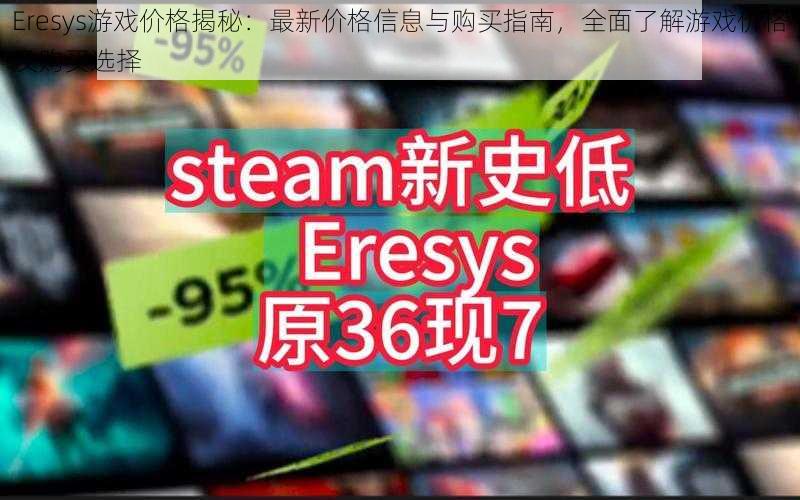 Eresys游戏价格揭秘：最新价格信息与购买指南，全面了解游戏价格及购买选择