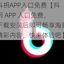 抖抈APP入口免费【抖抈 APP 入口免费，下载安装后即可畅享海量精彩内容，快来体验吧】