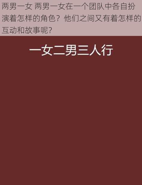 两男一女 两男一女在一个团队中各自扮演着怎样的角色？他们之间又有着怎样的互动和故事呢？