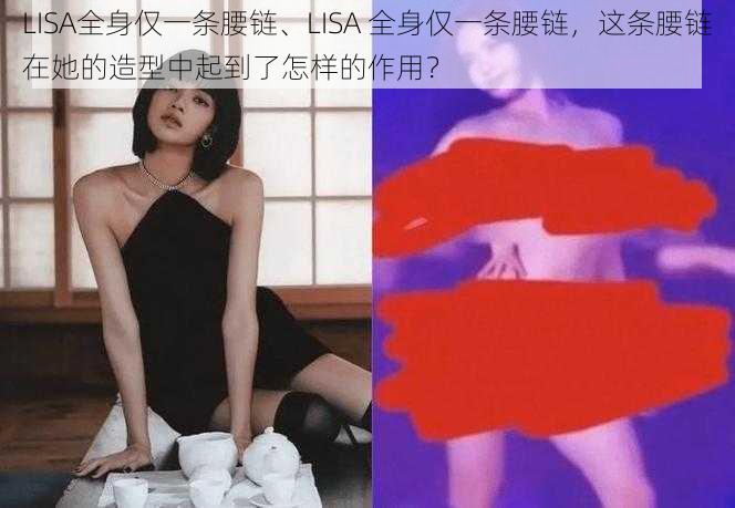 LISA全身仅一条腰链、LISA 全身仅一条腰链，这条腰链在她的造型中起到了怎样的作用？