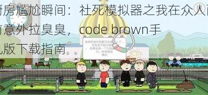 厨房尴尬瞬间：社死模拟器之我在众人面前意外拉臭臭，code brown手机版下载指南