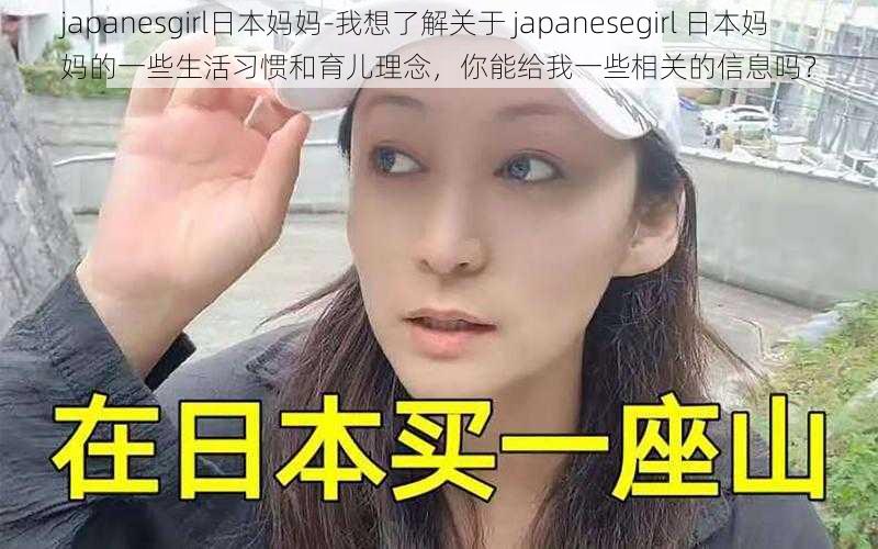 japanesgirl日本妈妈-我想了解关于 japanesegirl 日本妈妈的一些生活习惯和育儿理念，你能给我一些相关的信息吗？