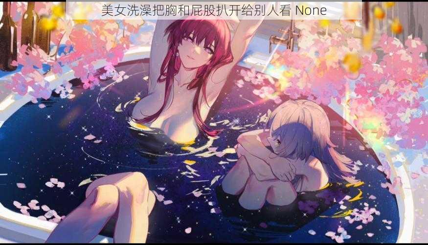 美女洗澡把胸和屁股扒开给别人看 None