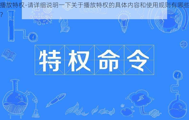 播放特权-请详细说明一下关于播放特权的具体内容和使用规则有哪些？