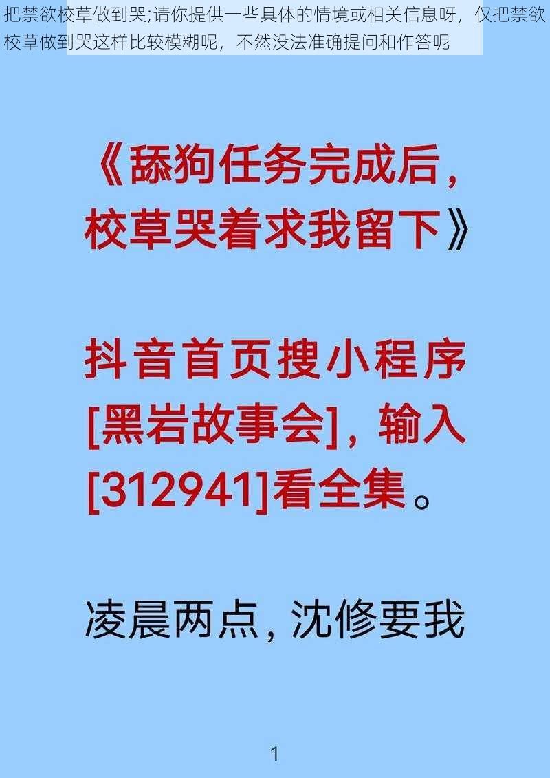 把禁欲校草做到哭;请你提供一些具体的情境或相关信息呀，仅把禁欲校草做到哭这样比较模糊呢，不然没法准确提问和作答呢