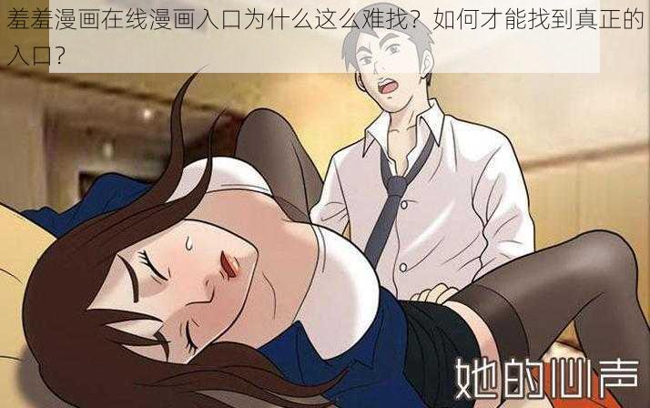 羞羞漫画在线漫画入口为什么这么难找？如何才能找到真正的入口？