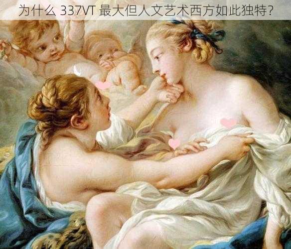 为什么 337VT 最大但人文艺术西方如此独特？