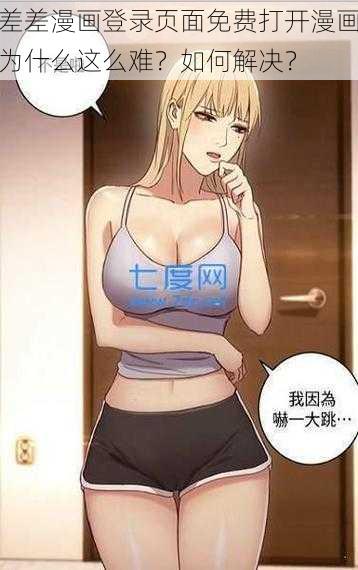 差差漫画登录页面免费打开漫画为什么这么难？如何解决？