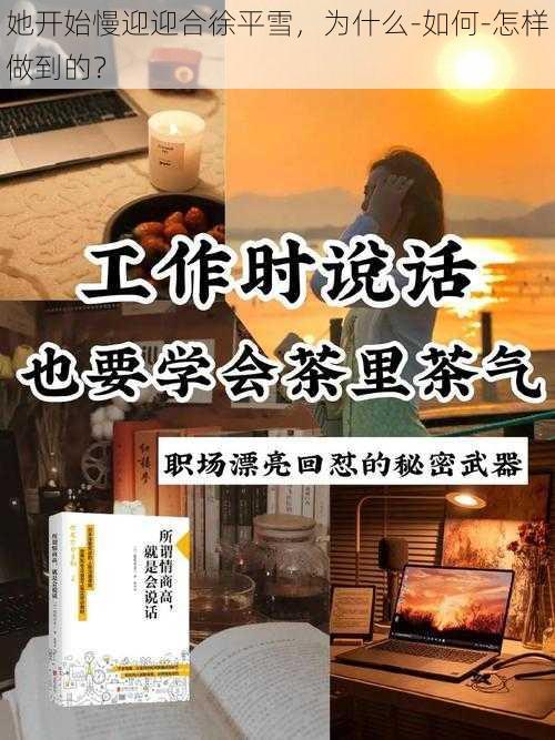 她开始慢迎迎合徐平雪，为什么-如何-怎样做到的？