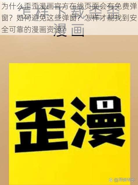 为什么歪歪漫画官方在线页面会有免费弹窗？如何避免这些弹窗？怎样才能找到安全可靠的漫画资源？