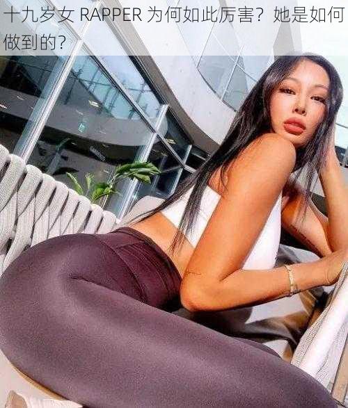 十九岁女 RAPPER 为何如此厉害？她是如何做到的？