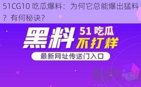 51CG10 吃瓜爆料：为何它总能爆出猛料？有何秘诀？