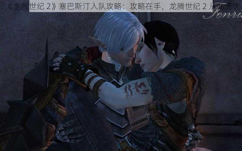 《龙腾世纪 2》塞巴斯汀入队攻略：攻略在手，龙腾世纪 2 从此无忧