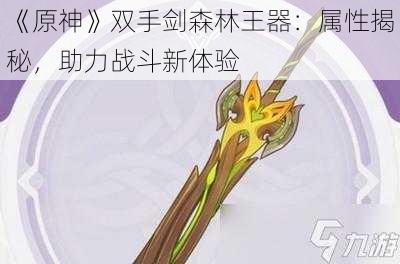 《原神》双手剑森林王器：属性揭秘，助力战斗新体验