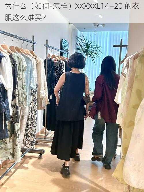 为什么（如何-怎样）XXXXXL14—20 的衣服这么难买？