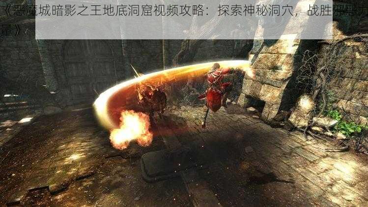 《恶魔城暗影之王地底洞窟视频攻略：探索神秘洞穴，战胜邪恶力量》