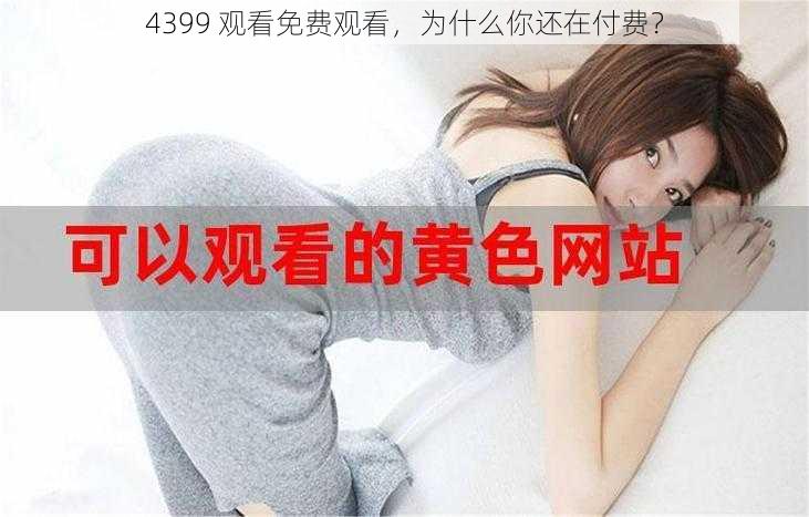 4399 观看免费观看，为什么你还在付费？