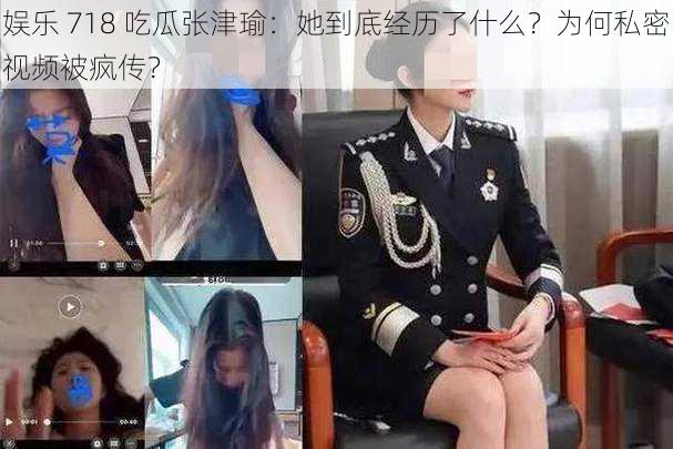 娱乐 718 吃瓜张津瑜：她到底经历了什么？为何私密视频被疯传？