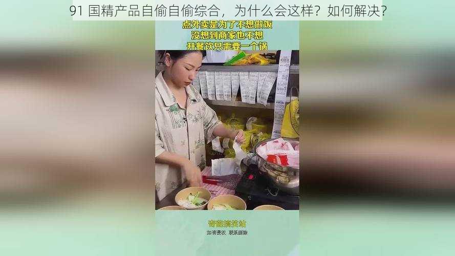 91 国精产品自偷自偷综合，为什么会这样？如何解决？