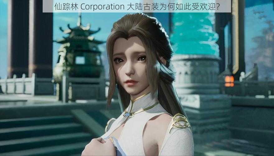 仙踪林 Corporation 大陆古装为何如此受欢迎？