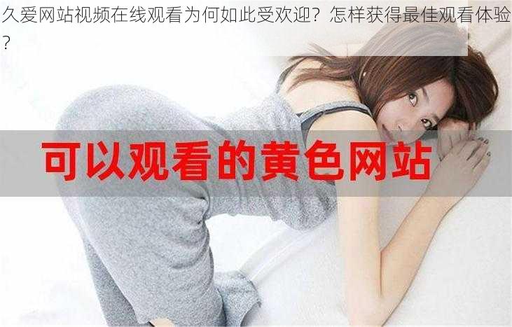 久爱网站视频在线观看为何如此受欢迎？怎样获得最佳观看体验？