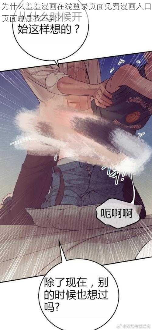 为什么羞羞漫画在线登录页面免费漫画入口页面总是找不到？