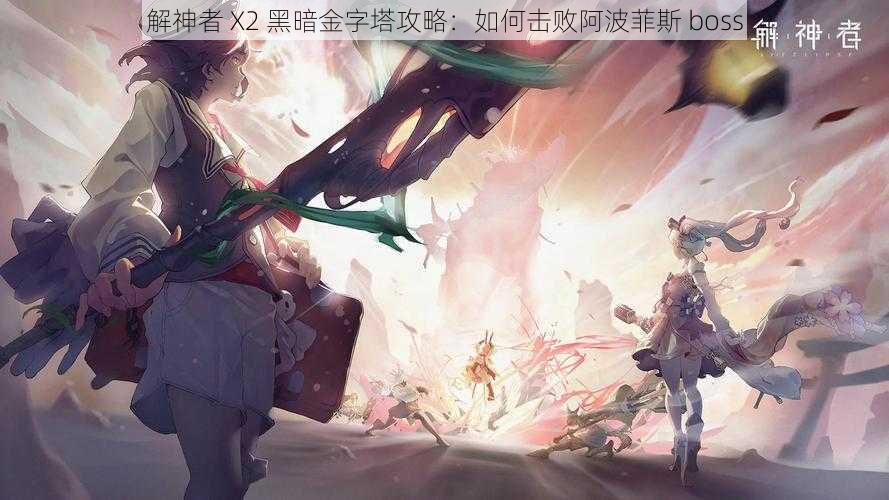 解神者 X2 黑暗金字塔攻略：如何击败阿波菲斯 boss