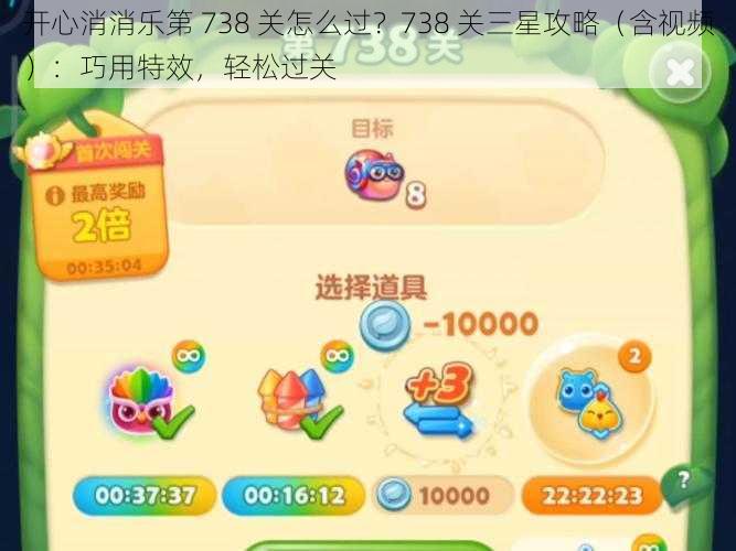 开心消消乐第 738 关怎么过？738 关三星攻略（含视频）：巧用特效，轻松过关