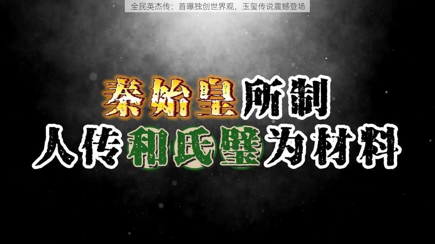 全民英杰传：首曝独创世界观，玉玺传说震撼登场