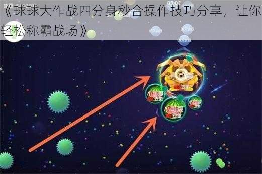 《球球大作战四分身秒合操作技巧分享，让你轻松称霸战场》