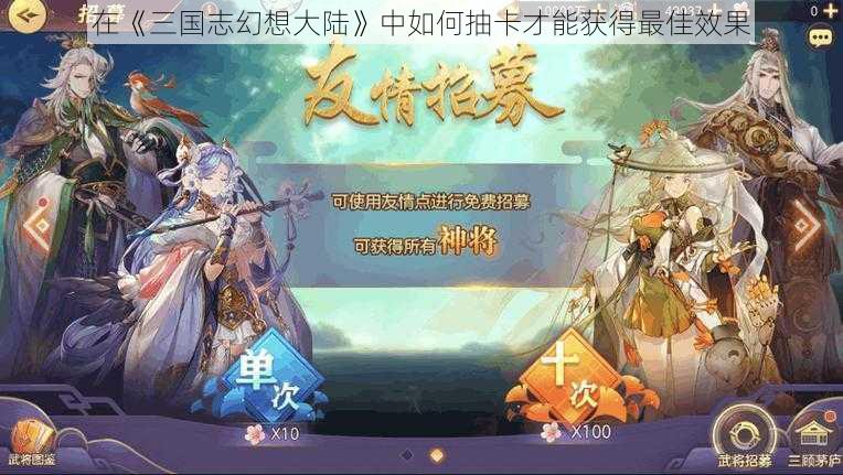 在《三国志幻想大陆》中如何抽卡才能获得最佳效果