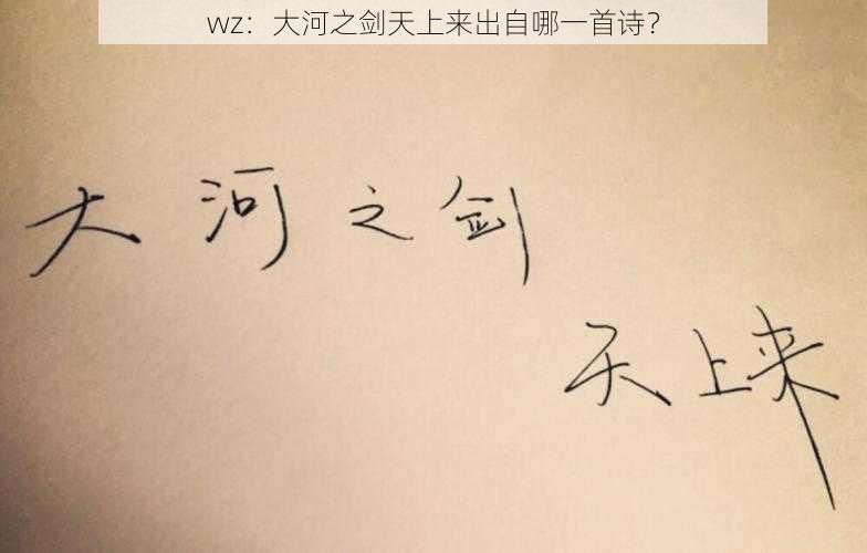 wz：大河之剑天上来出自哪一首诗？