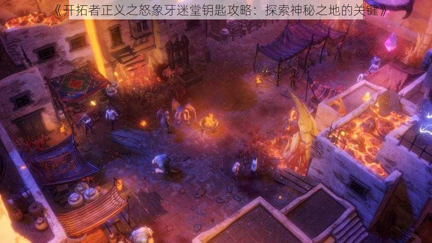 《开拓者正义之怒象牙迷堂钥匙攻略：探索神秘之地的关键》